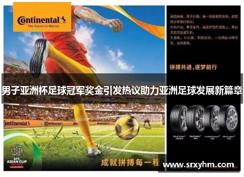 男子亚洲杯足球冠军奖金引发热议助力亚洲足球发展新篇章
