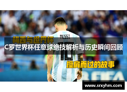C罗世界杯任意球绝技解析与历史瞬间回顾