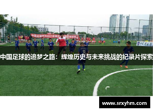中国足球的追梦之路：辉煌历史与未来挑战的纪录片探索